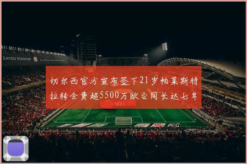 切尔西官方宣布签下21岁帕莱斯特拉转会费超5500万欧合同长达七年
